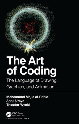 The Art of Coding: The Language of Drawing, Graphics, and Animation by Majid Al-Rifaie, Mohammad