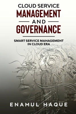 Cloud Service Management and Governance: Smart Service Management in Cloud Era by Haque, Enamul