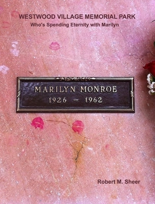 Westwood Village Memorial Park: Who's Spending Eternity with Marilyn by Sheer, Robert M.