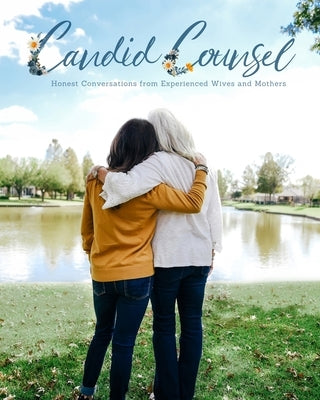 Candid Counsel: : Honest Conversations from Experienced Wives and Mothers by Ministry, Fntc Ladies