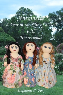 Antoinette: A Year in the Life of a Doll with Her Friends by Fox, Stephanie C.