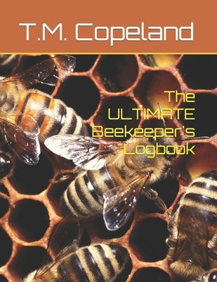 The ULTIMATE Beekeeper's Logbook by Copeland, T. M.