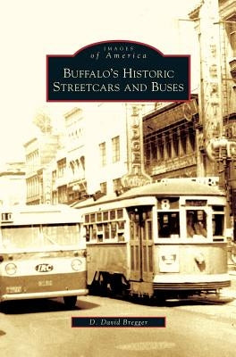 Buffalo's Historic Streetcars and Buses by Bregger, D. David