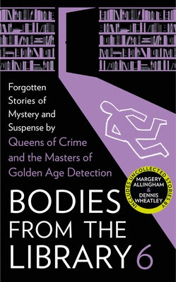 Bodies from the Library 6: Forgotten Stories of Mystery and Suspense by the Masters of the Golden Age of Detection by Medawar, Tony