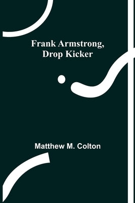 Frank Armstrong, Drop Kicker by M. Colton, Matthew