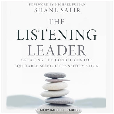 The Listening Leader Lib/E: Creating the Conditions for Equitable School Transformation by Fullan, Michael