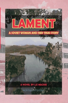 Lament: A Soviet Woman and Her True Story by MacKie, Liz