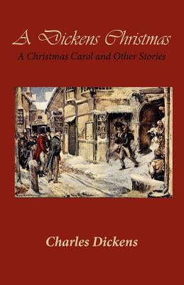 A Dickens Christmas: A Christmas Carol and Other Stories by Holroyd, Sarah E.