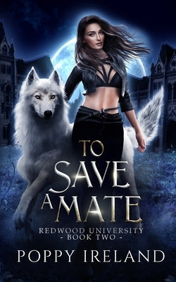 To Save a Mate: A Fated Mates Shifter Romance by Ireland, Poppy