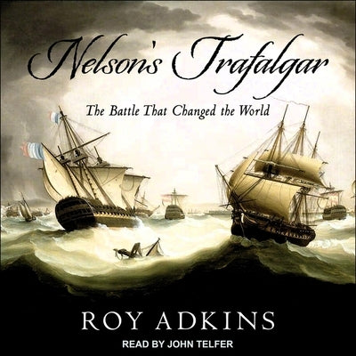 Nelson's Trafalgar: The Battle That Changed the World by Adkins, Roy