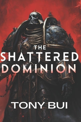 The Shattered Dominion: A Warhammer 40k Horror Epic by Bui, Tony