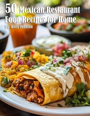 50 Mexican Restaurant Food Recipes for Home by Johnson, Kelly