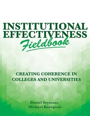 Institutional Effectiveness Fieldbook: Creating Coherence in Colleges and Universities by Bourgeois, Michael