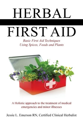 Herbal First Aid: Basic First Aid Techniques Using Spices, Foods and Plants by Emerson, Jessie L.