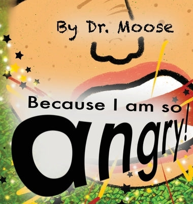 Because I Am So Angry! by Moose