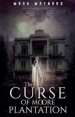 The Curse of Moore Plantation by Maynard, Mark