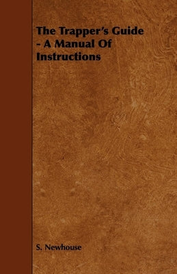 The Trapper's Guide - A Manual of Instructions by Newhouse, S.