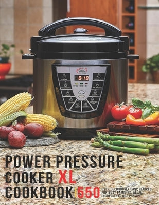 Power Pressure Cooker XL Cookbook: 550 Over Delicious Easy Recipes for busy Families, all 6 Ingredients or Less by Gililland, Robert