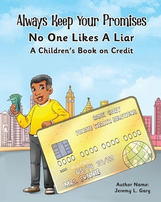 Always Keep Your Promises No One Likes A Liar: A Children's Book On Credit by Gary, Jeremy L.