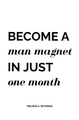 Become a Man Magnet in Just One Month: Make any man want you and only you by Withman, Melissa S.