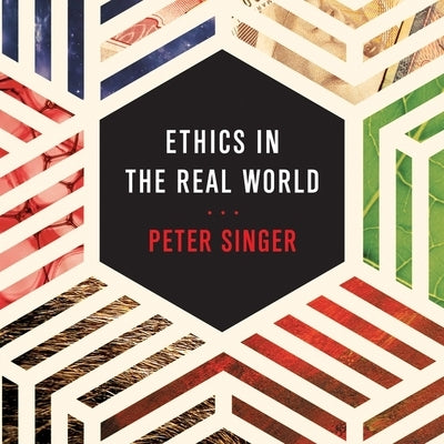 Ethics in the Real World: 82 Brief Essays on Things That Matter by Singer, Peter