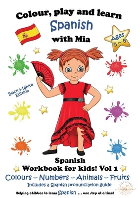 Colour, Play and Learn Spanish with Mia: Spanish Workbook for kids Vol 1 by Kennedy, Nerea