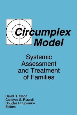 Circumplex Model: Systemic Assessment and Treatment of Families by Olson, David