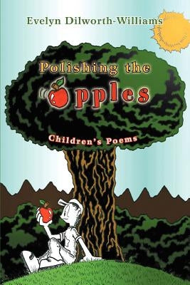 Polishing the Apples: Children's Poems by Dilworth-Williams, Evelyn