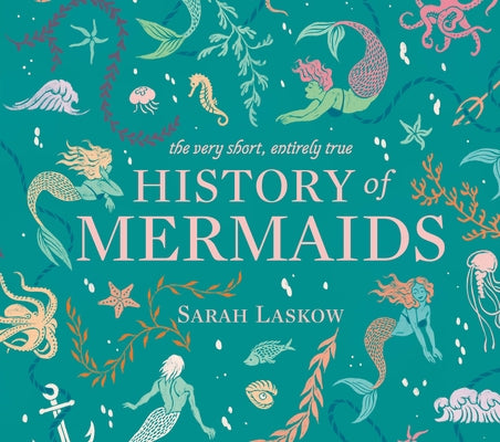 The Very Short, Entirely True History of Mermaids by Laskow, Sarah