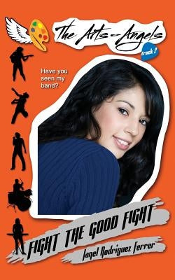 Fight the Good Fight: The Arts-Angels Track 2 by Rodriguez Ferrer, Janel