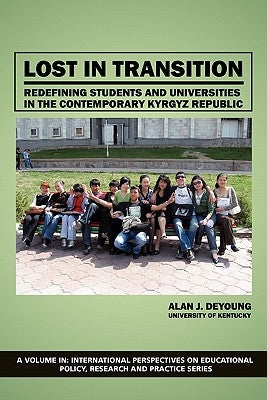 Lost in Transition: Redefining Students and Universities in the Contemporary Kyrgyz Republic by DeYoung, Alan J.