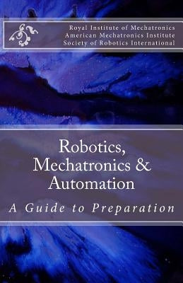 Robotics, Mechatronics & Automation: A Guide for Preparation by American Mechatronics Institute