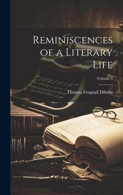 Reminiscences of a Literary Life; Volume 2 by Dibdin, Thomas Frognall