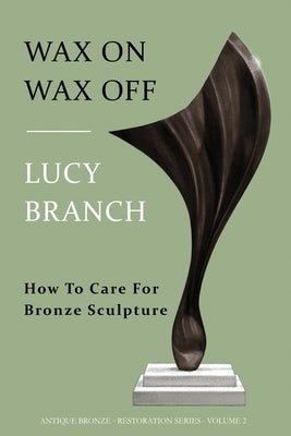 Wax On Wax Off: How To Care For Bronze Sculpture by Branch, Lucy