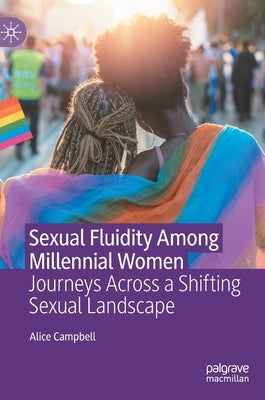 Sexual Fluidity Among Millennial Women: Journeys Across a Shifting Sexual Landscape by Campbell, Alice