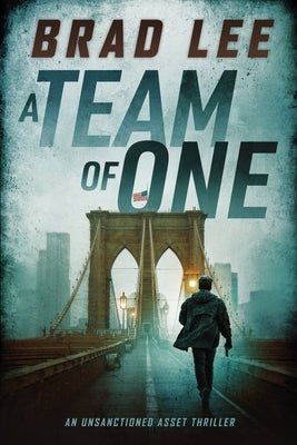 A Team of One: An Unsanctioned Asset Thriller by Lee, Brad