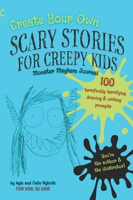 Create Your Own Scary Stories for Creepy Kids Monster Mayhem Journal: 100 Terrifically Terrifying Drawing and Writing Prompts by Rybicki, Ayla