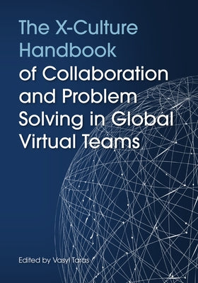 The X-Culture Handbook of Collaboration and Problem Solving in Global Virtual Teams by Taras, Vas