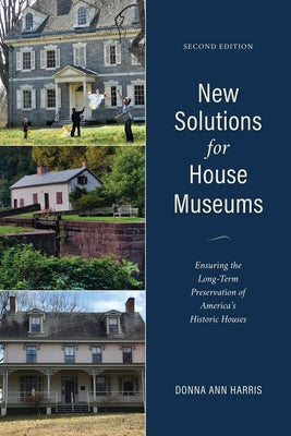 New Solutions for House Museums: Ensuring the Long-Term Preservation of America's Historic Houses by Harris, Donna Ann