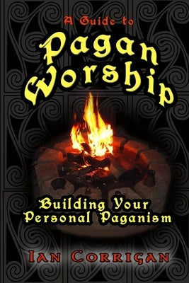 A Guide To Pagan Worship by Corrigan, Ian