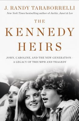 The Kennedy Heirs: John, Caroline, and the New Generation - A Legacy of Triumph and Tragedy by Taraborrelli, J. Randy