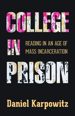 College in Prison: Reading in an Age of Mass Incarceration by Karpowitz, Daniel