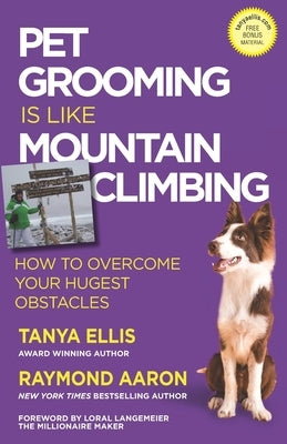 Pet Grooming Is Like Mountain Climbing: How to Overcome Your Hugest Obstacles by Aaron, Raymond