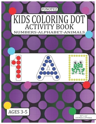 Kids Coloring Dot Activity Book: Numbers, Alphabet, Animals Dauber Workbook For Children Ages 3-5 by Funotez