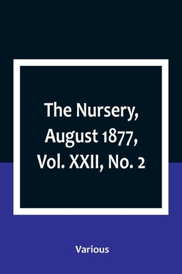 The Nursery, August 1877, Vol. XXII, No. 2 by Various