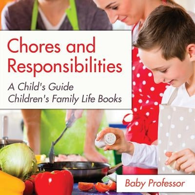 Chores and Responsibilities: A Child's Guide- Children's Family Life Books by Baby Professor