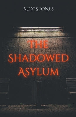 The Shadowed Asylum by Jones, Alexis