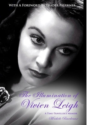 The Illumination of Vivien Leigh: A Time-Traveller's Memoir by Bardeaux, Michele