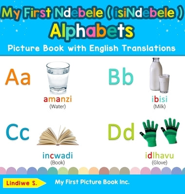 My First Ndebele ( isiNdebele ) Alphabets Picture Book with English Translations: Bilingual Early Learning & Easy Teaching Ndebele ( isiNdebele ) Book by S, Lindiwe