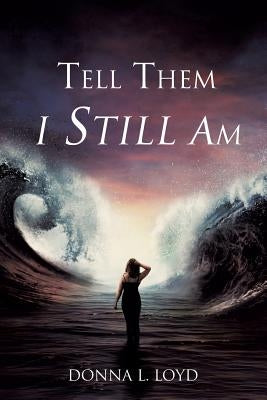 Tell Them I Still Am by Loyd, Donna L.